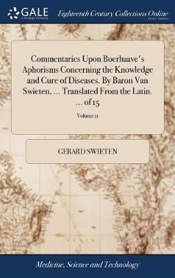 Commentaries Upon Boerhaave's Aphorisms Concerning the Knowledge and Cure of Diseases. by Baron Van Swieten, ... Translated from the Latin. ... of 15; Volume 11 by Gerard Swieten image