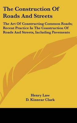 The Construction of Roads and Streets: The Art of Constructing Common Roads; Recent Practice in the Construction of Roads and Streets, Including Pavements by Henry Law image