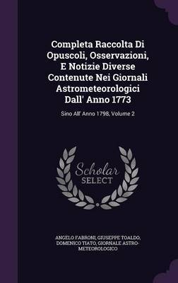 Completa Raccolta Di Opuscoli, Osservazioni, E Notizie Diverse Contenute Nei Giornali Astrometeorologici Dall' Anno 1773 by Angelo Fabroni image