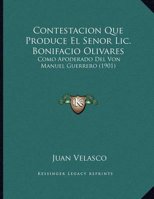Contestacion Que Produce El Senor LIC. Bonifacio Olivares: Como Apoderado del Von Manuel Guerrero (1901) by Juan Velasco image