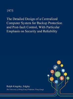 The Detailed Design of a Centralized Computer System for Backup Protection and Post-Fault Control, with Particular Emphasis on Security and Reliability by Ralph Kingsley Edgley image