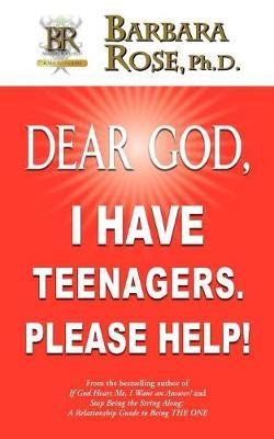 Dear God, I Have Teenagers. Please Help! by Barbara Rose image
