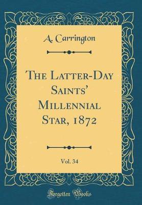 The Latter-Day Saints' Millennial Star, 1872, Vol. 34 (Classic Reprint) by A. Carrington image