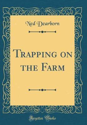 Trapping on the Farm (Classic Reprint) by Ned Dearborn image