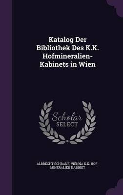 Katalog Der Bibliothek Des K.K. Hofmineralien-Kabinets in Wien by Albrecht Schrauf image