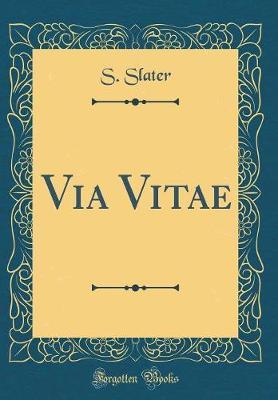 Via Vitae (Classic Reprint) by S Slater image