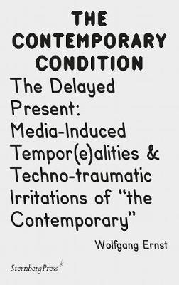 Contemporary Condition - The Delayed Present Media-Induced Tempor(e)alities & Techno-traumatic I image