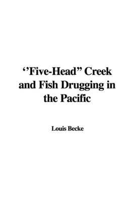 Five-Head' Creek and Fish Drugging in the Pacific on Paperback by Louis Becke