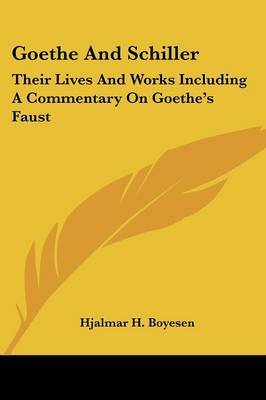 Goethe and Schiller: Their Lives and Works Including a Commentary on Goethe's Faust by Hjalmar H. Boyesen image