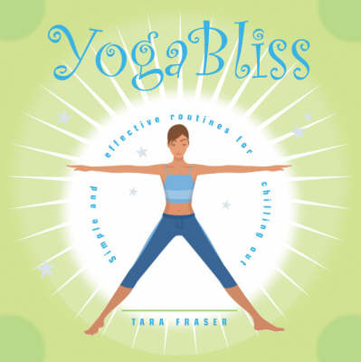 Yoga Bliss: Simple and Effective Routines for Chilling Out by Tara Fraser image