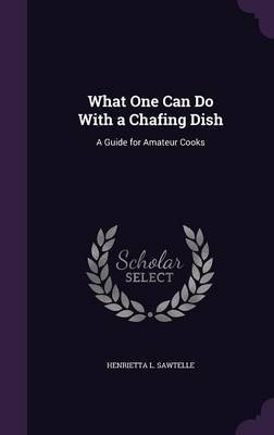 What One Can Do with a Chafing Dish by Henrietta L Sawtelle image