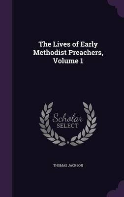 The Lives of Early Methodist Preachers, Volume 1 on Hardback by Thomas Jackson