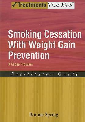 Smoking Cessation with Weight Gain Prevention: Facilitator Guide by Bonnie Spring