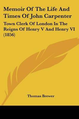 Memoir Of The Life And Times Of John Carpenter: Town Clerk Of London In The Reigns Of Henry V And Henry VI (1856) by Thomas Brewer image