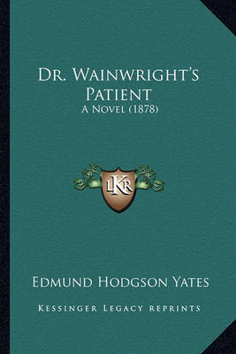 Dr. Wainwright's Patient: A Novel (1878) by Edmund Hodgson Yates image