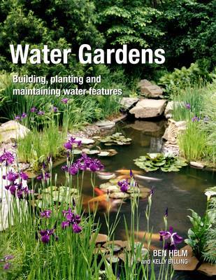 Water Gardens: Building, Planting and Maintaining Water Features on Hardback by Ben Helm