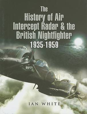 The History of the Air Intercept Radar and the British Nightfighter 1935-1959 by Ian White image