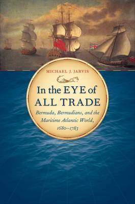 In the Eye of All Trade: Bermuda, Bermudians, and the Maritime Atlantic World, 1680-1783 image