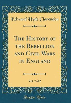 The History of the Rebellion and Civil Wars in England, Vol. 2 of 2 (Classic Reprint) by Edward Hyde Clarendon image