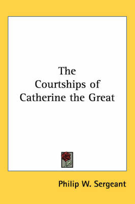 The Courtships of Catherine the Great on Paperback by Philip W Sergeant