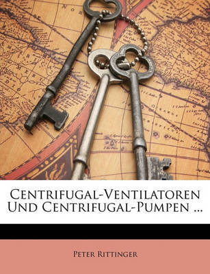 Centrifugal-Ventilatoren Und Centrifugal-Pumpen ... by Peter Rittinger image