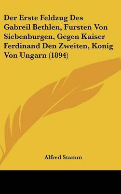 Der Erste Feldzug Des Gabreil Bethlen, Fursten Von Siebenburgen, Gegen Kaiser Ferdinand Den Zweiten, Konig Von Ungarn (1894) by Alfred Stamm image