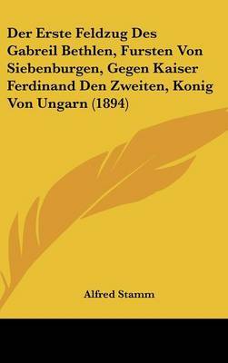 Erste Feldzug Des Gabreil Bethlen, Fursten Von Siebenburgen, Gegen Kaiser Ferdinand Den Zweiten, Konig Von Ungarn (1894) image