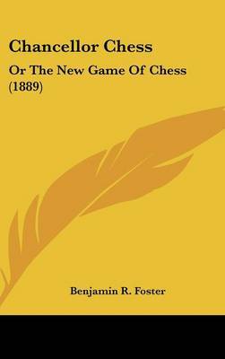 Chancellor Chess: Or the New Game of Chess (1889) on Hardback by Benjamin R. Foster