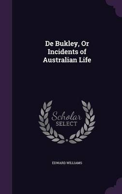 de Bukley, or Incidents of Australian Life on Hardback by Edward Williams