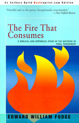 The Fire That Consumes: A Biblical and Historical Study of the Doctrine of Final Punishment on Paperback by Edward W. Fudge