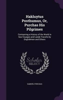 Hakluytus Posthumus, Or, Purchas His Pilgrimes by Samuel Purchas image