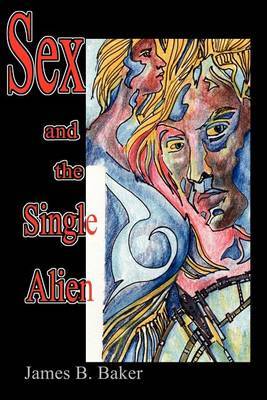Sex and the Single Alien by James B Baker image