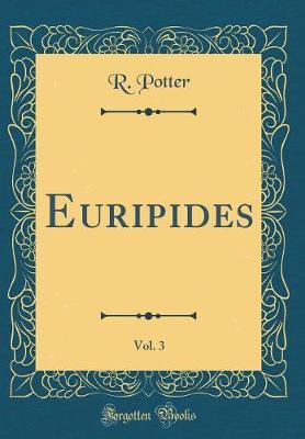 Euripides, Vol. 3 (Classic Reprint) by R Potter image