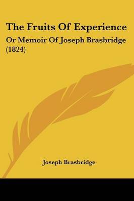 The Fruits Of Experience: Or Memoir Of Joseph Brasbridge (1824) by Joseph Brasbridge image