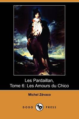 Les Pardaillan, Tome 6: Les Amours Du Chico (Dodo Press) by Michel Zevaco image