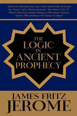 The Logic in Ancient Prophecy by James Fritz Jerome image
