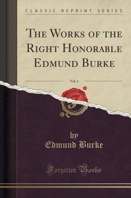 The Works of the Right Honorable Edmund Burke, Vol. 1 (Classic Reprint) by Edmund Burke image