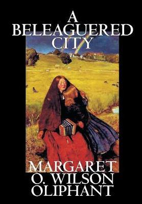 A Beleaguered City on Hardback by Margaret O. (Wilson) Oliphant