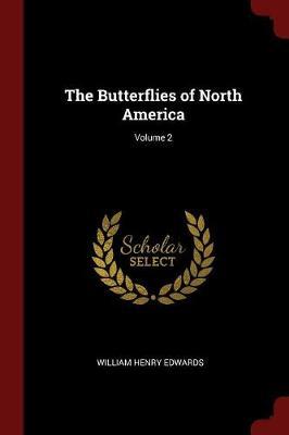 The Butterflies of North America; Volume 2 by William Henry Edwards