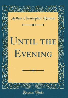 Until the Evening (Classic Reprint) by Arthur , Christopher Benson image