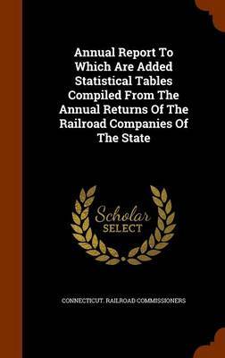 Annual Report to Which Are Added Statistical Tables Compiled from the Annual Returns of the Railroad Companies of the State image