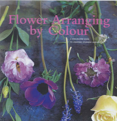 Flower Arranging by Colour: A Step-by-Step Guide to Creating Stunning Displays on Paperback by Dana Markos