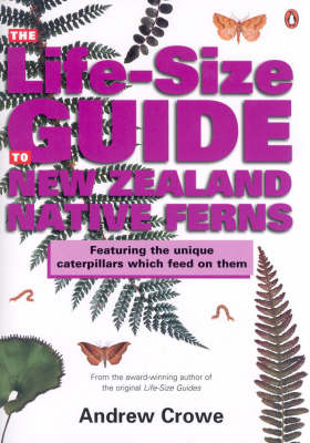 Life-size Guide to New Zealand Native Ferns: Featuring the Caterpillars Which Feed on Them by Andrew Crowe image