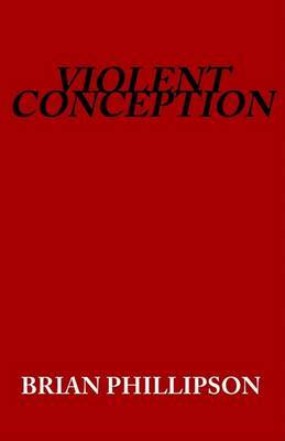 Violent Conception by Brian Phillipson image