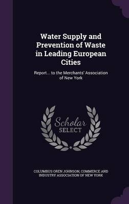 Water Supply and Prevention of Waste in Leading European Cities on Hardback by Columbus Oren Johnson