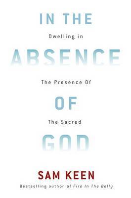 In the Absence of God: Dwelling in the Presence of the Sacred by Sam Keen image