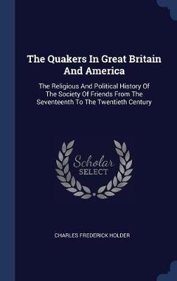 The Quakers in Great Britain and America on Hardback by Charles Frederick Holder