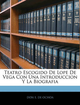 Teatro Escogido de Lope de Vega Con Una Introduccion y La Biografia by Don E De Ochoa image