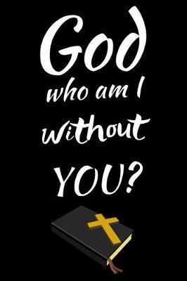 God Who Am I Without You by Angel Prayers