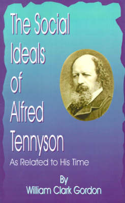 The Social Ideals of Alfred Tennyson: As Related to His Time by William Clark Gordon image